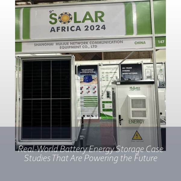 Real-World Battery Energy Storage Case Studies That Are Powering the Future